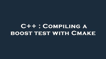 C++ : Compiling a boost test with Cmake