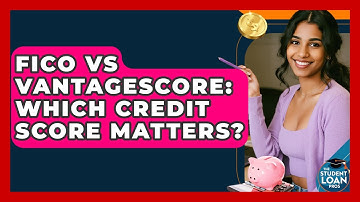 FICO Vs VantageScore: Which Credit Score Matters? - The Student Loan Pros