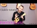 Photograph - Ed Sheeran Ukulele Tutorial (MusicSheet Link)