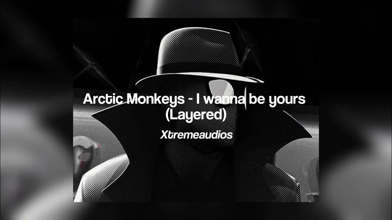 Arctic Monkeys i wanna be yours.