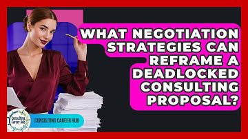 What Negotiation Strategies Can Reframe A Deadlocked Consulting Proposal? - Consulting Career Hub