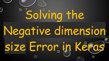 Solving the Negative dimension size Error in Keras