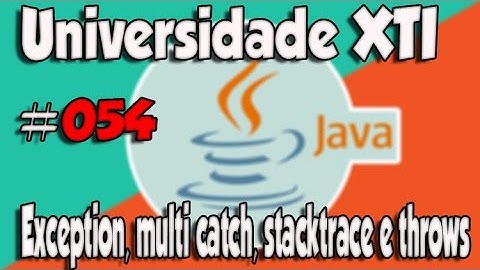 Universidade XTI - JAVA - 054 - Exception, multi catch, stacktrace e throws