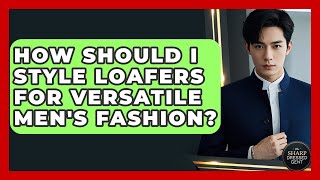 How Should I Style Loafers For Versatile Men's Fashion - The Sharp Dressed Gent
