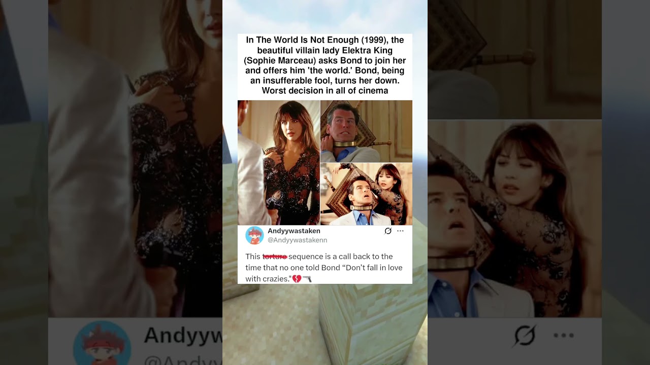 In The World Is Not Enough (1999), the beautiful villain lady Elektra King (Sophie Marceau) asks