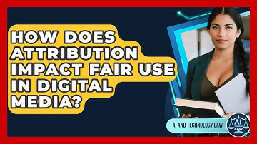 How Does Attribution Impact Fair Use In Digital Media? - AI and Technology Law