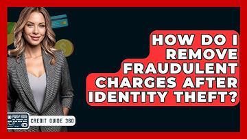 How Do I Remove Fraudulent Charges After Identity Theft? - CreditGuide360.com