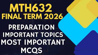 MTH632 FINAL TERM PREPARATION | MOST IMPORTANT MCQs | MOST IMPORTANT TOPICS | CURRENT PAPERS MTH632
