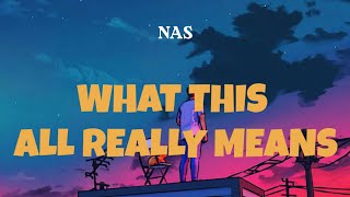 Nas - What This All Really Means (Lyrics)