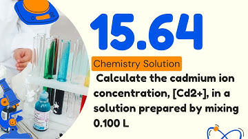 15.64 | Calculate the cadmium ion concentration, [Cd2+], in a solution prepared by mixing 0.100 L