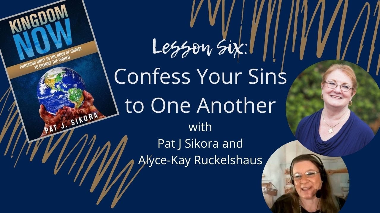 Kingdom Now: Lesson Six - Confess Your Sins to One Another (with author Pat Sikora)