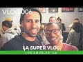 LA Super Vlog - VLOG 006