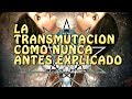 LA TRANSMUTACION  COMO NUNCA ANTES EXPLICADO