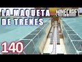 MINECRAFT LA MAQUETA DE TRENES [HD+] #140 - GamePlay Walkthrough