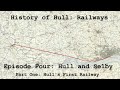 History of Hull: Railways - Episode 4: Hull and Selby Part 1 - Hull's First Railway