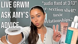 GRWM Ask Amy Advice - Toxic Relationships? C-Section Shelf?