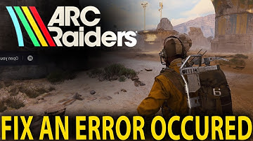 Arc Raiders How to Fix an Error occured or error code - Full Guide