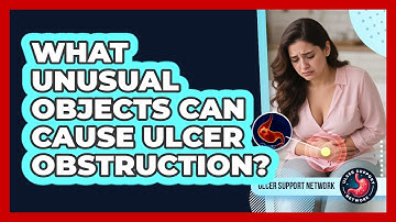 What Unusual Objects Can Cause Ulcer Obstruction? - Ulcer Support Network