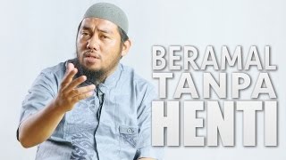 Ceramah Singkat: Beramal Tanpa Henti - Ustadz Abu Fairuz, MA.