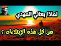 لماذا يمر المهدي بكل هذه الابتلاءات المرة والقهر ولماذا يتبعه النحس والعكوسات أينما ذهب وهل هو مسحور