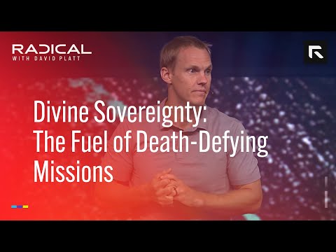 Divine Sovereignty: The Fuel of Death-Defying Missions || David Platt