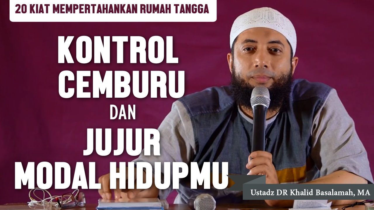 Kiat 11 12 Kontrol Cemburumu Dan Jujur Modal Hidupmu Ustadz Dr Khalid Basalamah Ma Youtube