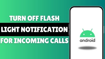How To Turn Off Flash Light Notification For Incoming Calls In Android Phone