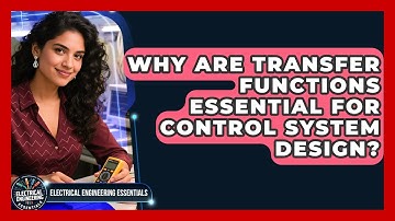 Why Are Transfer Functions Essential For Control System Design? - Electrical Engineering Essentials