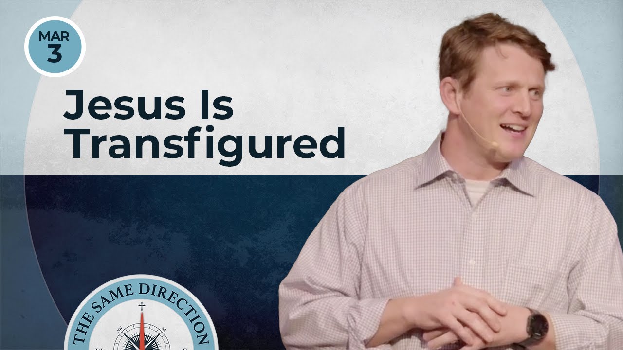 Message | Jesus Is Transfigured | The Same Direction | David Sessions | March 3, 2024
