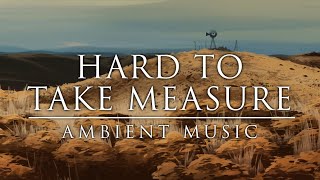 Hard to Take Measure | Ambient Music