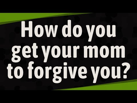 Video: How To Ask Your Mom For Forgiveness