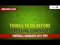 Football Manager 2015 Tips - Things To Do Before Pressing Continue