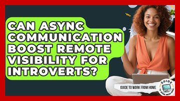 Can Async Communication Boost Remote Visibility For Introverts? - Guide To Work From Home