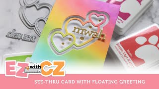 EZ with CZ: See-thru card with Floating Greeting