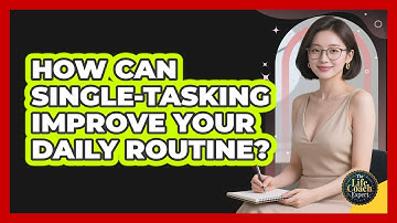 How Can Single-tasking Improve Your Daily Routine? - The Life Coach Expert
