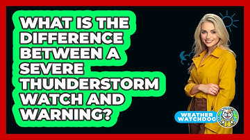 What Is The Difference Between A Severe Thunderstorm Watch And Warning? - Weather Watchdog