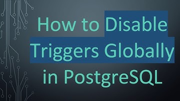 How to Disable Triggers Globally in PostgreSQL