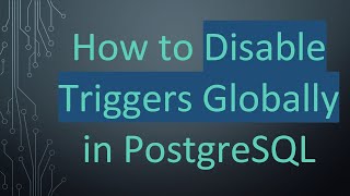 How to Disable Triggers Globally in PostgreSQL
