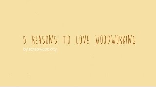 5 Reasons To Love Woodworking
