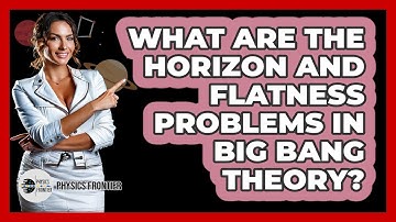 What Are The Horizon And Flatness Problems In Big Bang Theory? - Physics Frontier