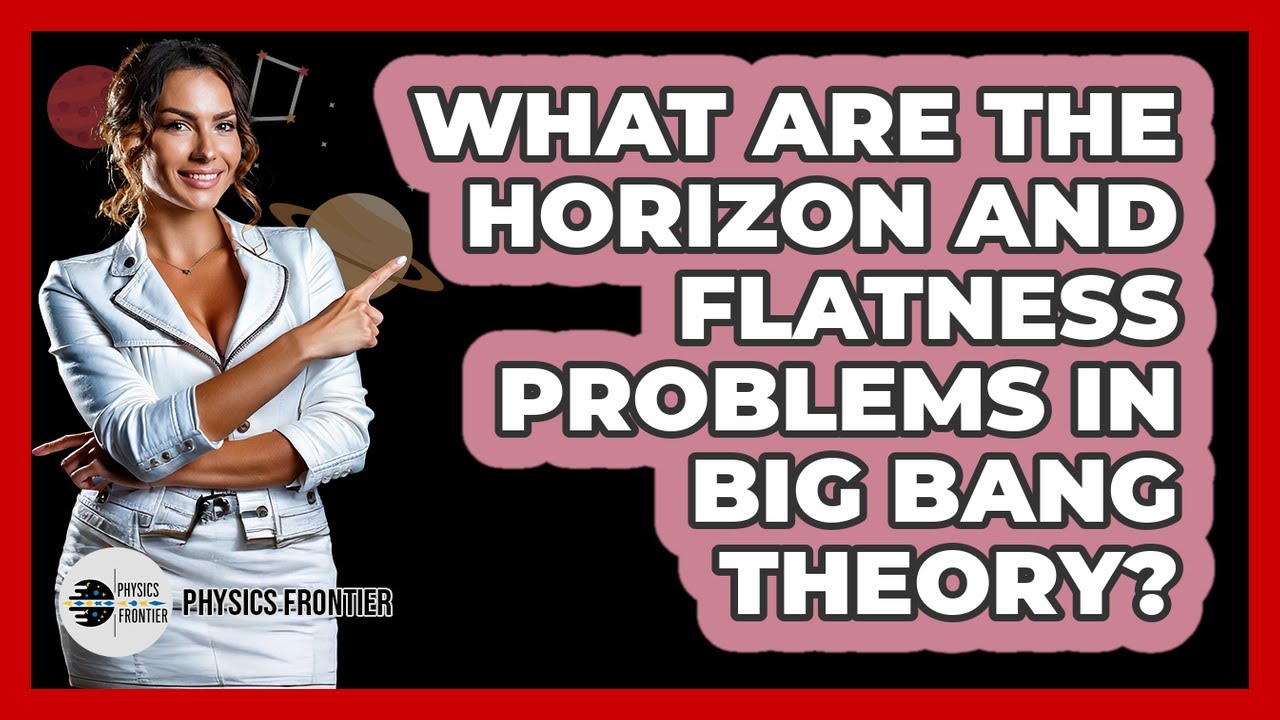 What Are The Horizon And Flatness Problems In Big Bang Theory? - Physics Frontier