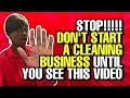 STOP ! Before you start a cleaning business YOU MUST WATCH THIS?