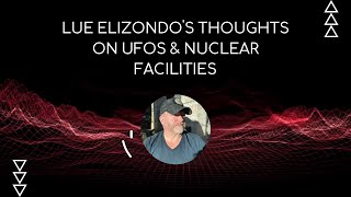 Lue Elizondos thoughts on UFOs & Nuclear Facilities