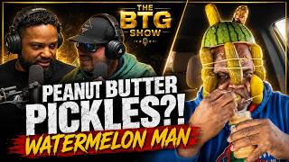 The Watermelon Pickle Peanut Butter Man Is INSANE 😂 | The BTG Show Reacts