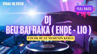 DJ BEU BAI RAKA ( ENDE - LIO ) FYP 2025 FULL DJ🎵 - LAGU VIRAL TIKTOK TERBARU 2025 FULL BASS