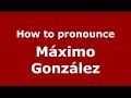 How to pronounce Máximo González (Argentine Spanish/Argentina) - PronounceNames.com