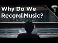 Why Do We Record Music?