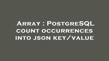 Array : PostgreSQL count occurrences into json key/value
