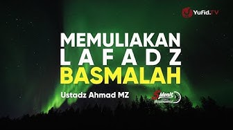 Memuliakan Lafadz Basmalah - Ustadz Ahmad MZ