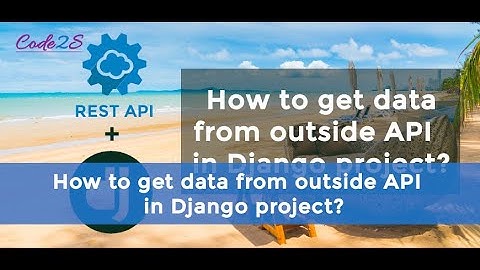 How to get data from outside API in Django project?